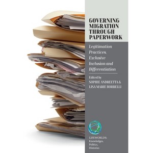 Governing Migration Through Paperwork - (Lifeworlds: Knowledges, Politics, Histories) by  Sophie Andreetta & Lisa Marie Borrelli (Hardcover) - 1 of 1