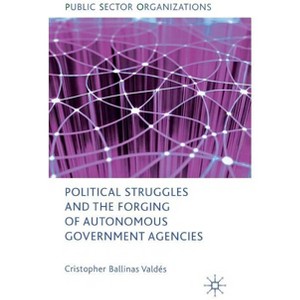Political Struggles and the Forging of Autonomous Government Agencies - (Public Sector Organizations) by  Kenneth A Loparo (Hardcover) - 1 of 1