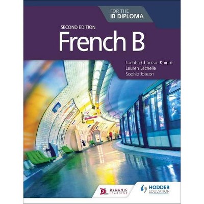 French B for the Ib Diploma Second Edition - by  Laetitia Chanéac-Knight & Lauren Léchelle & Sophie Jobson (Paperback)