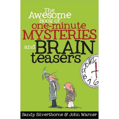 The Awesome Book of One-Minute Mysteries and Brain Teasers - by  Sandy Silverthorne & John Warner (Paperback)