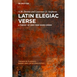 Latin Elegiac Verse - (Trends in Classics - Greek and Latin Linguistics) by  A M Devine & Laurence D Stephens (Hardcover) - 1 of 1