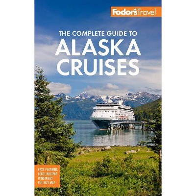 Fodor's the Complete Guide to Alaska Cruises - (Full-Color Travel Guide) 3rd Edition by  Fodor's Travel Guides (Paperback)