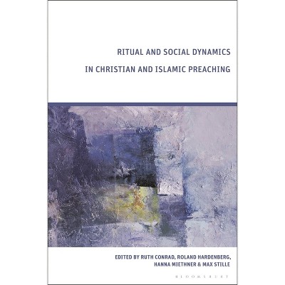 Ritual and Social Dynamics in Christian and Islamic Preaching - by  Ruth Conrad & Roland Hardenberg & Hanna Miethner & Max Stille (Hardcover)