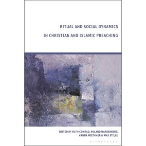 Ritual and Social Dynamics in Christian and Islamic Preaching - by  Ruth Conrad & Roland Hardenberg & Hanna Miethner & Max Stille (Hardcover) - 1 of 1