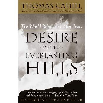Desire of the Everlasting Hills - (Hinges of History) by  Thomas Cahill (Paperback)