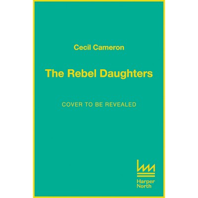 The Rebel Daughters - by  Lady Cecil Cameron (Paperback)