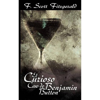 El Curioso Caso de Benjamin Button / The Curious Case of Benjamin Button - by  F Scott Fitzgerald (Paperback)