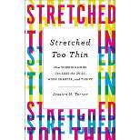 Stretched Too Thin : How Working Moms Can Lose the Guilt, Work Smarter, and Thrive - Reprint (Paperback) - by Jessica N. Turner