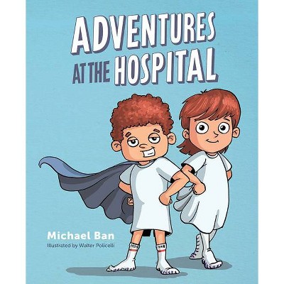 Adventures at the Hospital - by  Michael Ban (Hardcover)