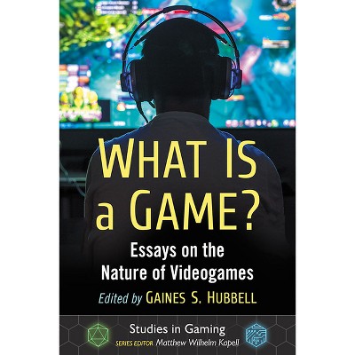 What Is a Game? - (Studies in Gaming) by  Gaines S Hubbell & Matthew Wilhelm Kapell (Paperback)