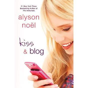 Kiss & Blog - by  Alyson Noël (Paperback)