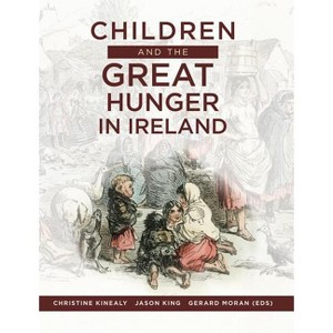 Children and the Great Hunger in Ireland - by  Christine Kinealy & Jason King (Paperback) - 1 of 1