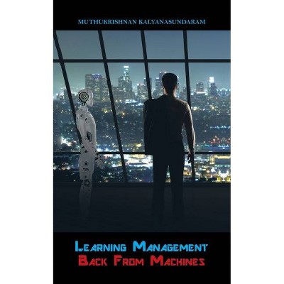 Learning Management Back from Machines - by  Muthukrishnan Kalyanasundaram (Paperback)