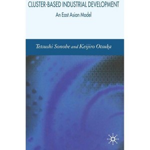Cluster-Based Industrial Development - by  Tetsushi Sonobe & K Otsuka (Hardcover) - 1 of 1