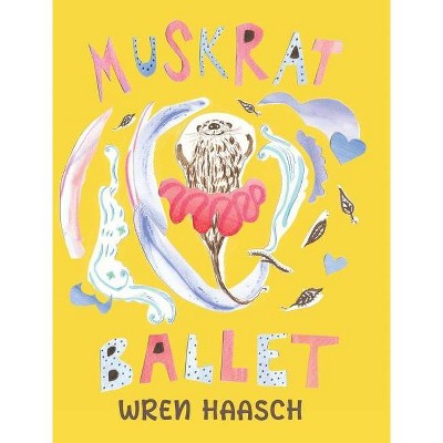 Muskrat Ballet - by  Wren Haasch (Hardcover)