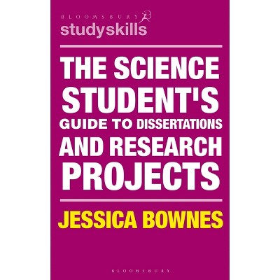 The Science Student's Guide to Dissertations and Research Projects - (Bloomsbury Study Skills) by  Jessica Bownes (Paperback)