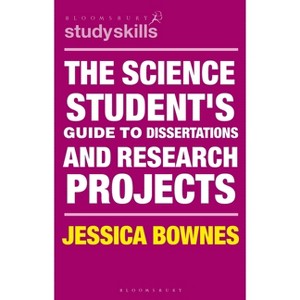 The Science Student's Guide to Dissertations and Research Projects - (Bloomsbury Study Skills) by  Jessica Bownes (Paperback) - 1 of 1
