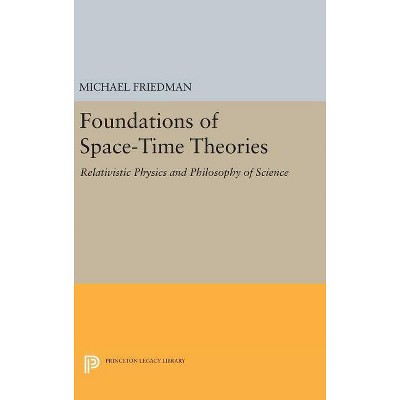 Foundations of Space-Time Theories - (Princeton Legacy Library) by  Michael Friedman (Hardcover)