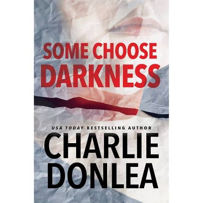 Some Choose Darkness - (A Rory Moore/Lane Phillips Novel) by  Charlie Donlea (Paperback)