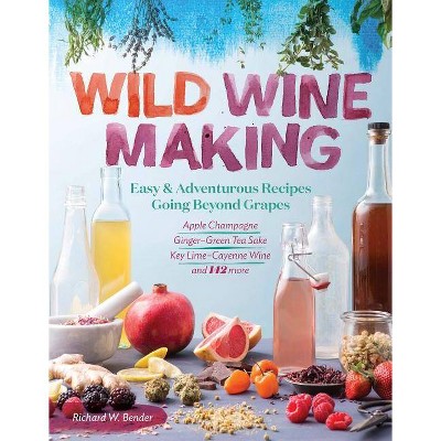 Wild Winemaking - by  Richard W Bender (Paperback)