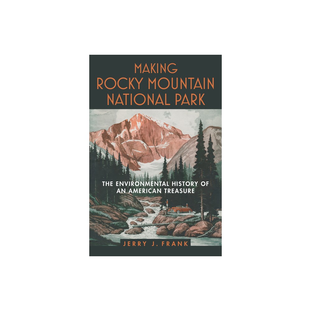 Making Rocky Mountain National Park - by Jerry J Frank (Hardcover)