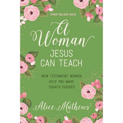 A Woman Jesus Can Teach - by  Alice Mathews (Paperback)