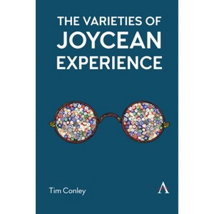 The Varieties of Joycean Experience - (Anthem Irish Studies) by  Tim Conley (Paperback) - 1 of 1