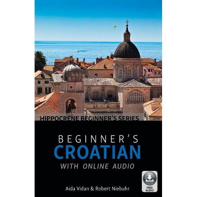 Beginner's Croatian with Online Audio - by  Aida Vidan & Robert Niebuhr (Paperback)