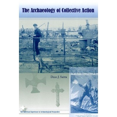 The Archaeology of Collective Action - (American Experience in Archaeological Pespective) by  Dean J Saitta (Paperback)