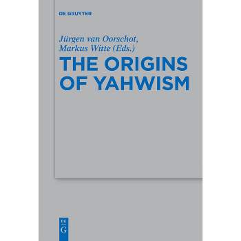 The Origins of Yahwism - by  Jürgen Van Oorschot & Markus Witte (Paperback)