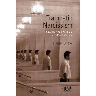 Traumatic Narcissism - (Relational Perspectives Book) by  Daniel Shaw (Paperback)