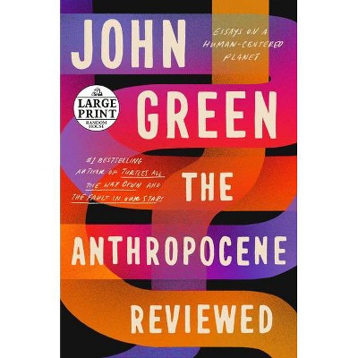 The Anthropocene Reviewed - Large Print by  John Green (Paperback)