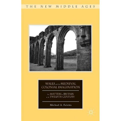 Wales and the Medieval Colonial Imagination - (New Middle Ages) by  M Faletra (Hardcover)