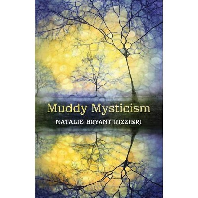 Muddy Mysticism - by  Natalie Bryant Rizzieri (Paperback)