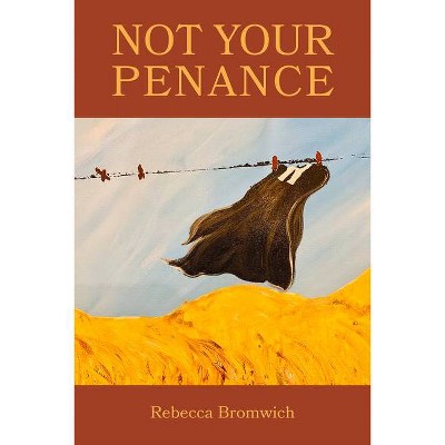 Not Your Penance - by  Rebecca Jaremko Bromwich (Paperback)