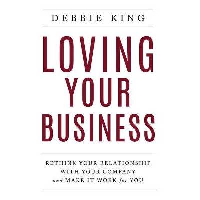 Loving Your Business - by  Debbie King (Hardcover)