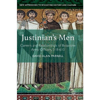 Justinian's Men - (New Approaches to Byzantine History and Culture) by  David Alan Parnell (Hardcover)