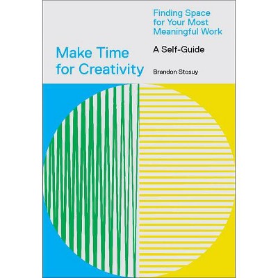 Make Time for Creativity - by  Brandon Stosuy (Paperback)