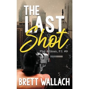The Last Shot - (Phil Allman, P.I.) by  Brett Wallach (Paperback) - 1 of 1