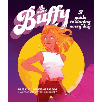 Be More Buffy - by  Alex Clarke-Groom (Hardcover)