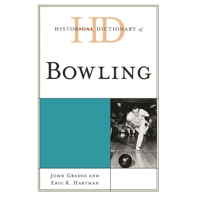 Historical Dictionary of Bowling - (Historical Dictionaries of Sports) by  John Grasso & Eric R Hartman (Hardcover)