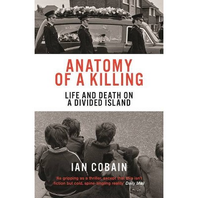 Anatomy of a Killing - by  Ian Cobain (Paperback)