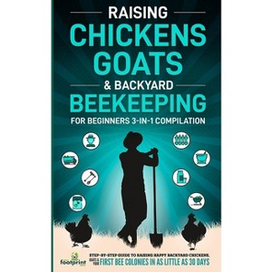 Raising Chickens, Goats & Backyard Beekeeping For Beginners - (Self Sufficient Sustainable Survival Secrets) by  Small Footprint Press (Paperback) - 1 of 1