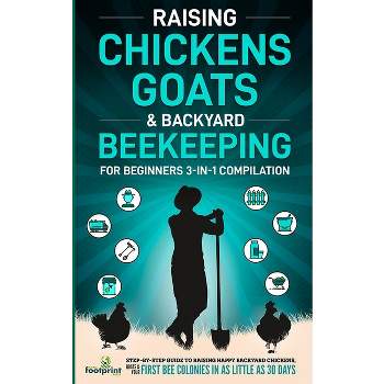 Raising Chickens, Goats & Backyard Beekeeping For Beginners - by Small Footprint Press