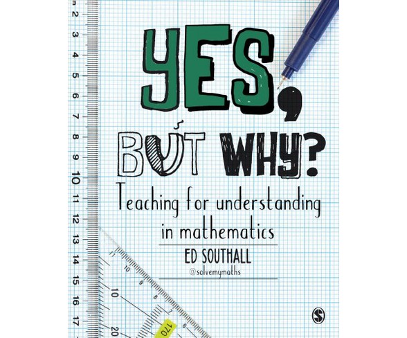 Yes, but Why? : Teaching for Understanding in Mathematics (Hardcover) (Ed Southall)