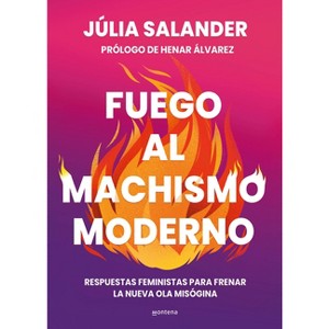 Fuego Al Machismo Moderno / Combating Modern-Day Machismo - (Grou) by  Júlia Salander (Paperback) - 1 of 1
