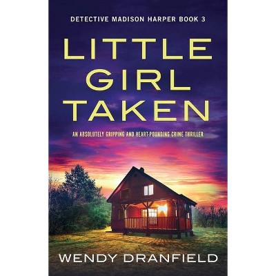 Little Girl Taken - (Detective Madison Harper) by  Wendy Dranfield (Paperback)