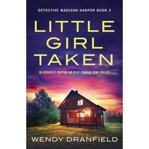 Little Girl Taken - (Detective Madison Harper) by  Wendy Dranfield (Paperback) - 1 of 1