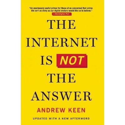 The Internet Is Not the Answer - by  Andrew Keen (Paperback)