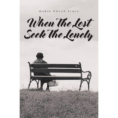 When The Lost Seek The Lonely - by  Marie Nolan Fiala (Paperback)